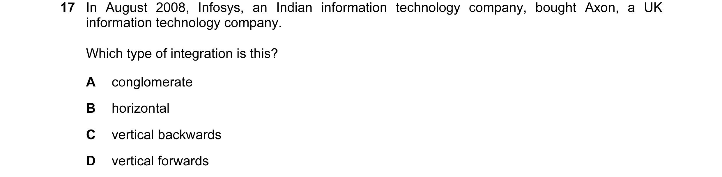 Question 48: In August 2008, Infosys, an Indian information technology company, bought Axon, a UK information technology company. Which type of integrat…