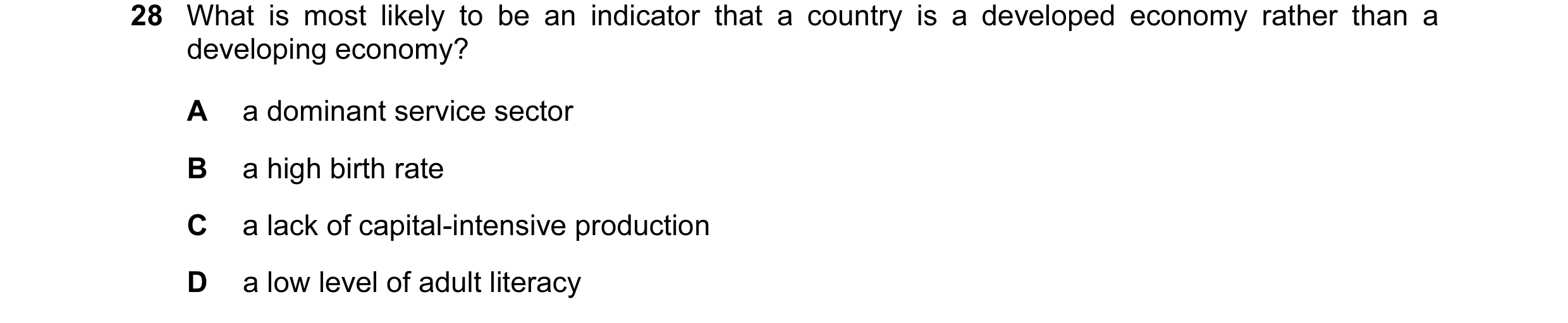 Question 52: What is most likely to be an indicator that a country is a developed economy rather than a developing economy? A a dominant service sector …