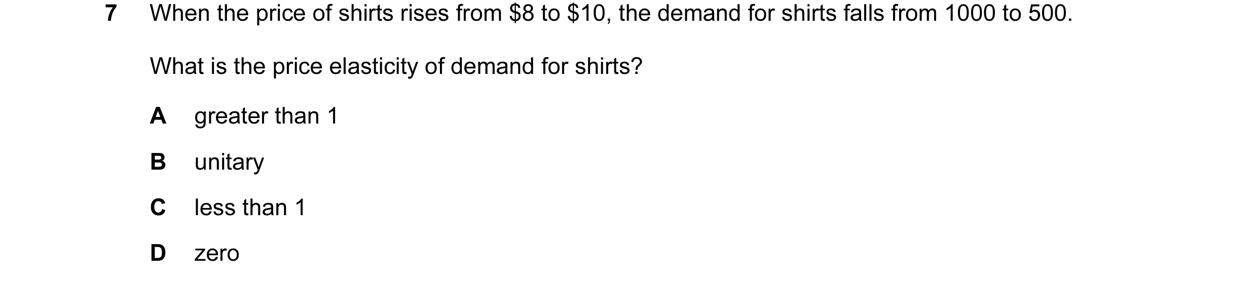 Question 17: When the price of shirts rises from $8 to $10, the demand for shirts falls from 1000 to 500. What is the price elasticity of demand for shi…