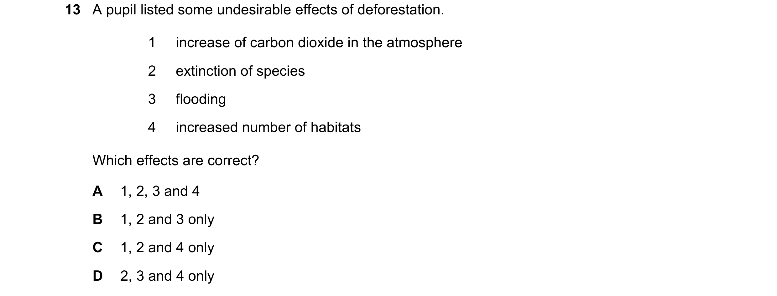 Question 20: A pupil listed some undesirable effects of deforestation. 1 increase of carbon dioxide in the atmosphere 2 extinction of species 3 flooding…