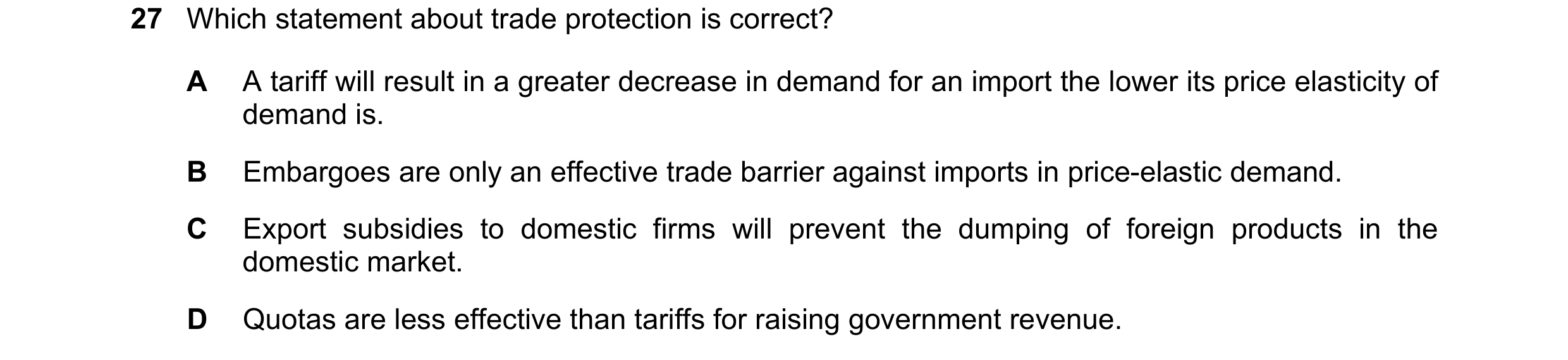 Question 102: Which statement about trade protection is correct? A A tariff will result in a greater decrease in demand for an import the lower its price…