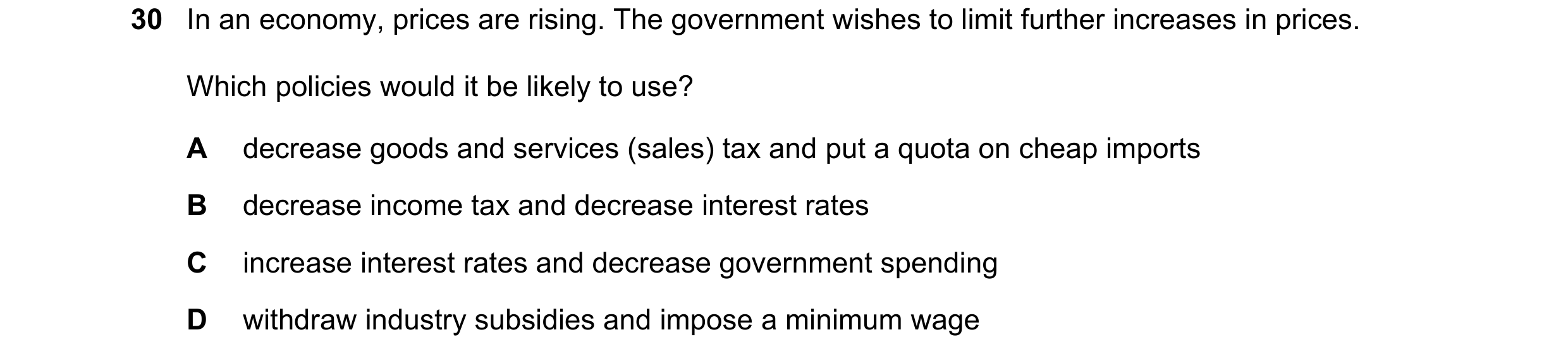 Question 36: In an economy, prices are rising. The government wishes to limit further increases in prices. Which policies would it be likely to use? A d…