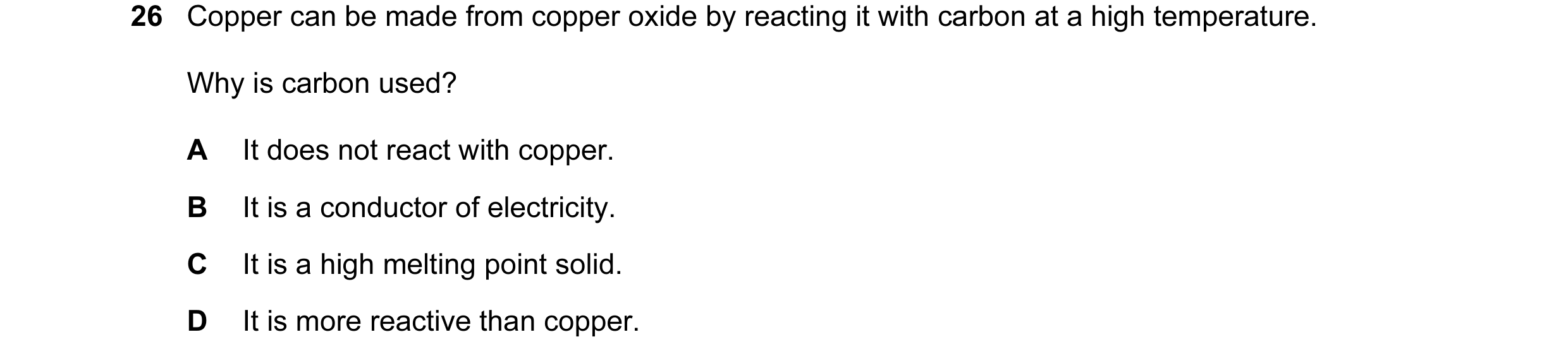 Question 32: Copper can be made from copper oxide by reacting it with carbon at a high temperature. Why is carbon used? A It does not react with copper.…