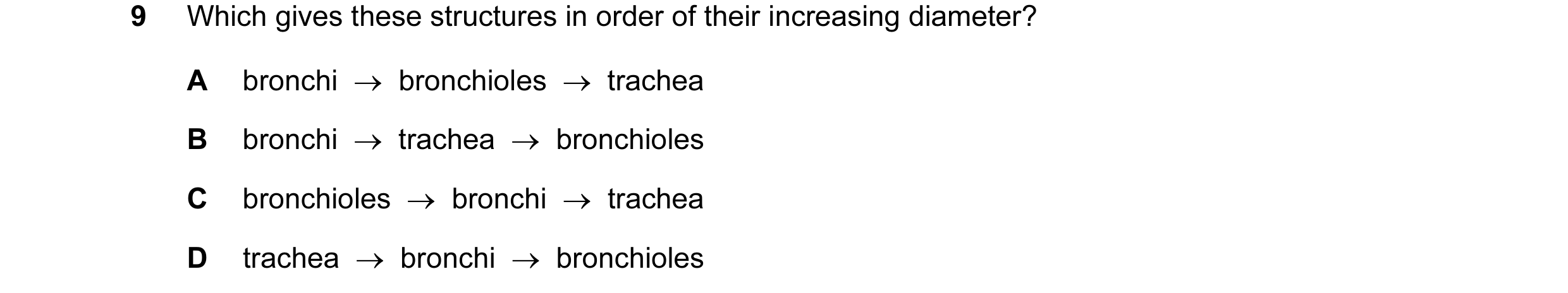 Question 26: Which gives these structures in order of their increasing diameter? A bronchi → bronchioles → trachea B bronchi → trachea → bronchi…
