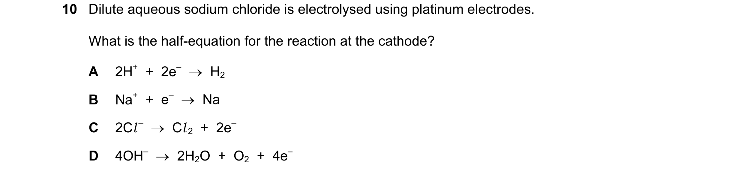 Question 9: Dilute aqueous sodium chloride is electrolysed using platinum electrodes. What is the half-equation for the reaction at the cathode? A 2H+ …