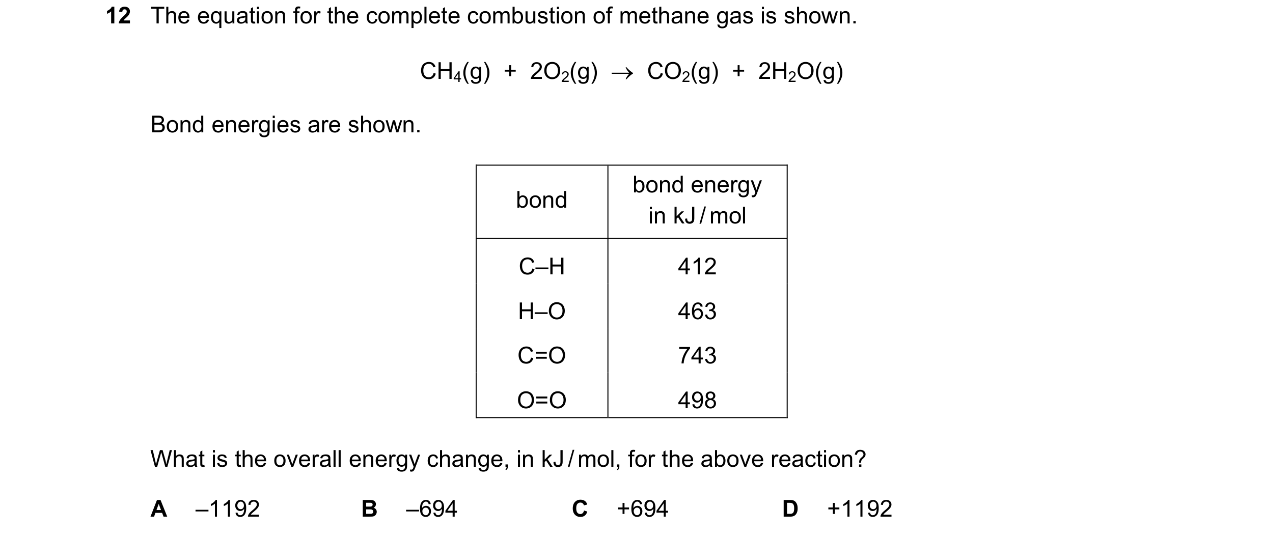Question 10: The equation for the complete combustion of methane gas is shown. CH4(g) + 2O2(g) → CO2(g) + 2H2O(g) Bond energies are shown. bond en…