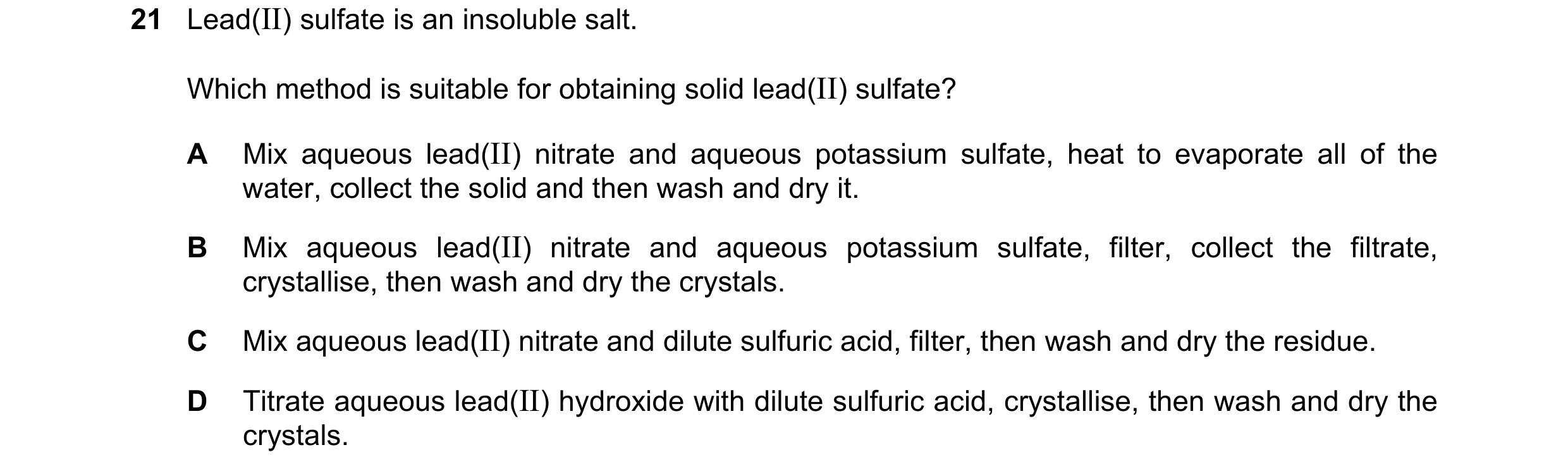 Question 8: Lead(II) sulfate is an insoluble salt. Which method is suitable for obtaining solid lead(II) sulfate? A Mix aqueous lead(II) nitrate and aq…