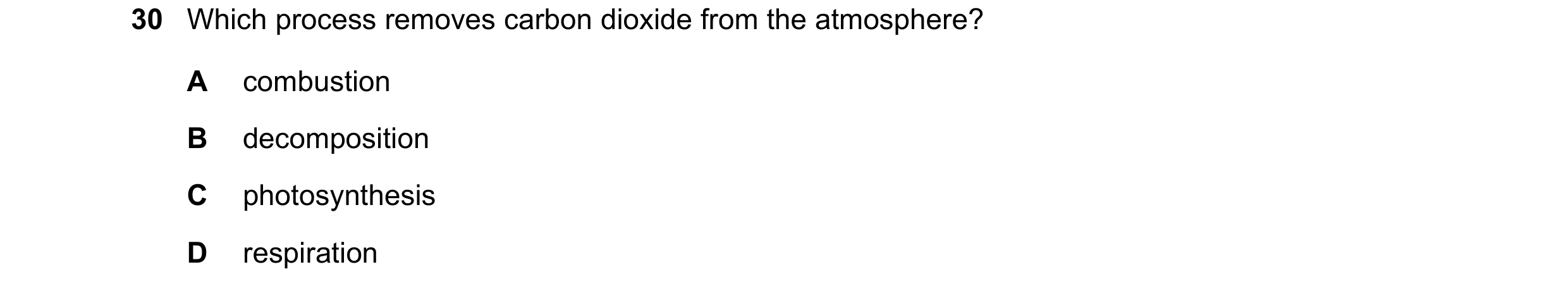 Question 10: Which process removes carbon dioxide from the atmosphere? A combustion B decomposition C photosynthesis D respiration