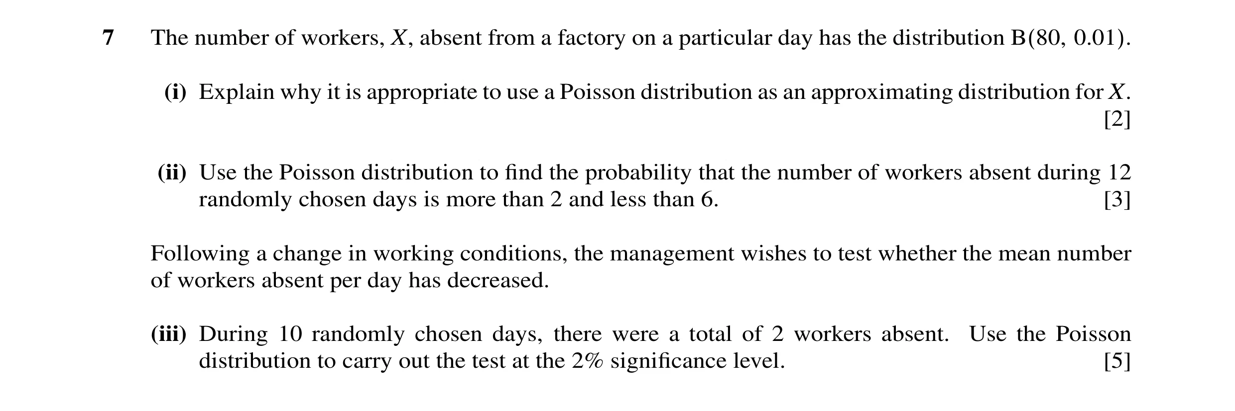 Question 14: The number of workers, X, absent from a factory on a particular day has the distribution B(80, 0.01). (i) Explain why it is appropriate to …