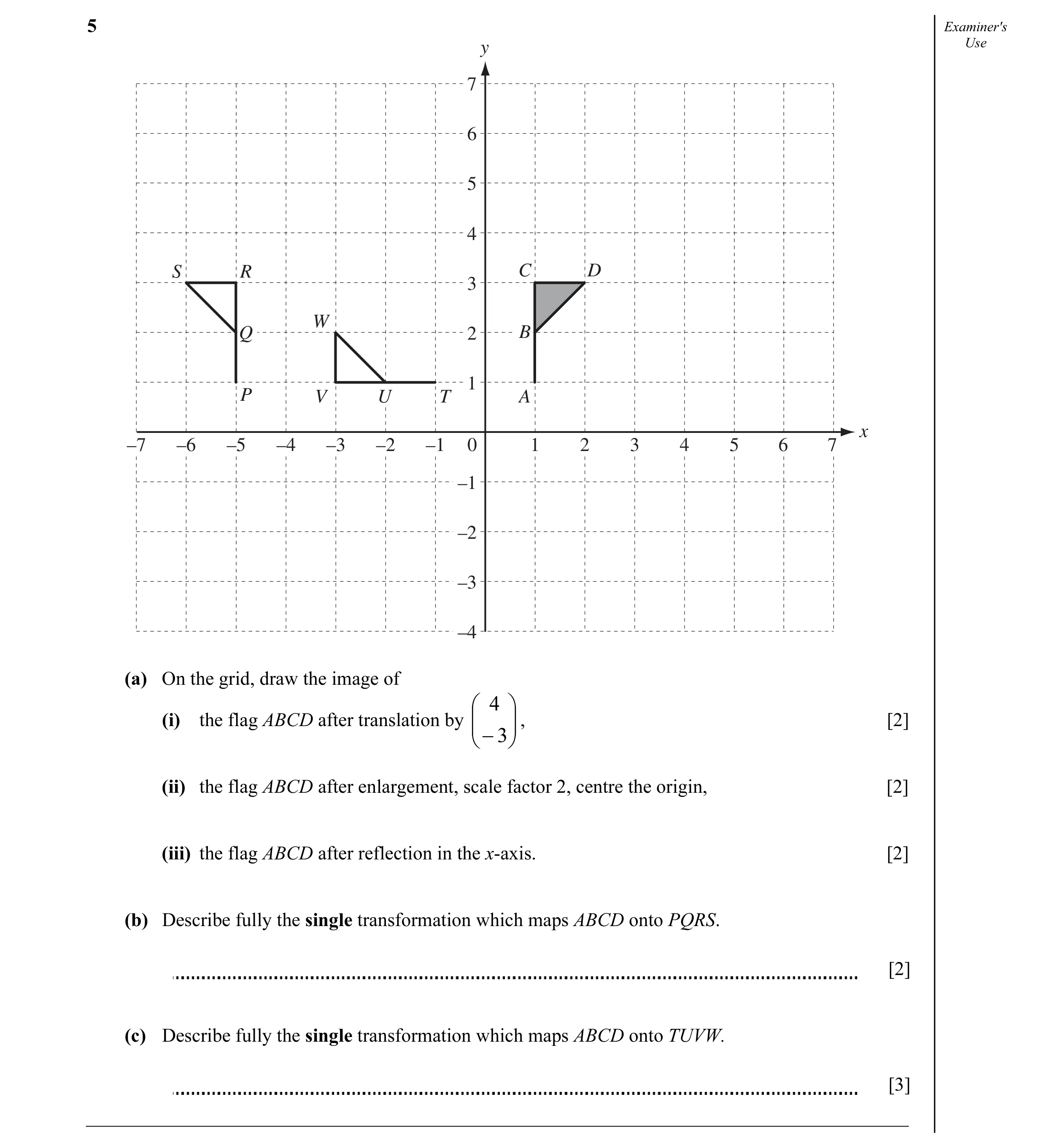 Question 10: Examiner's y Use 7 6 5 4 S R C D 3 W Q 2 B 1 P V U T A x –7 –6 –5 –4 –3 –2 –1 0 1 2 3 4 5 6 7 –1 –2 –3 –4 (a) On the grid, draw the image o…