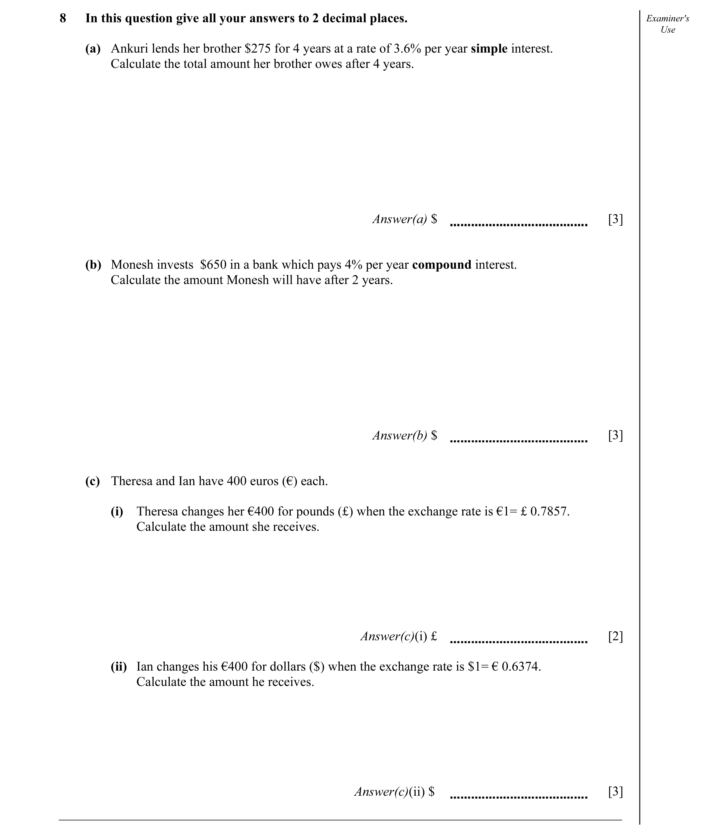 Question 3: In this question give all your answers to 2 decimal places. Examiner's Use (a) Ankuri lends her brother $275 for 4 years at a rate of 3.6% …