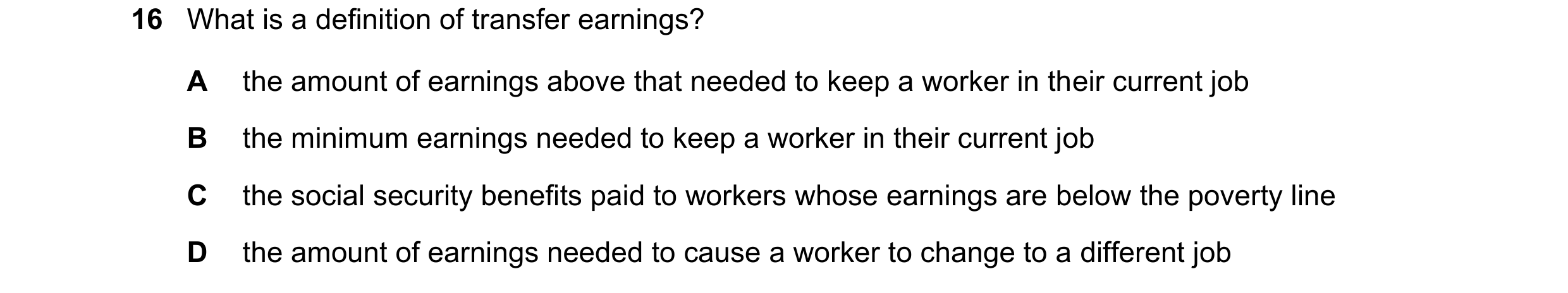 Question 145: What is a definition of transfer earnings? A the amount of earnings above that needed to keep a worker in their current job B the minimum e…
