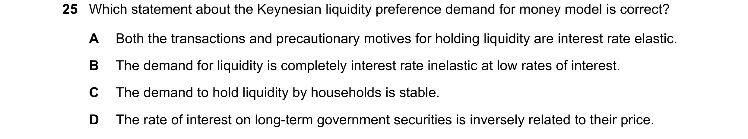 Question 145: Which statement about the Keynesian liquidity preference demand for money model is correct? A Both the transactions and precautionary motiv…