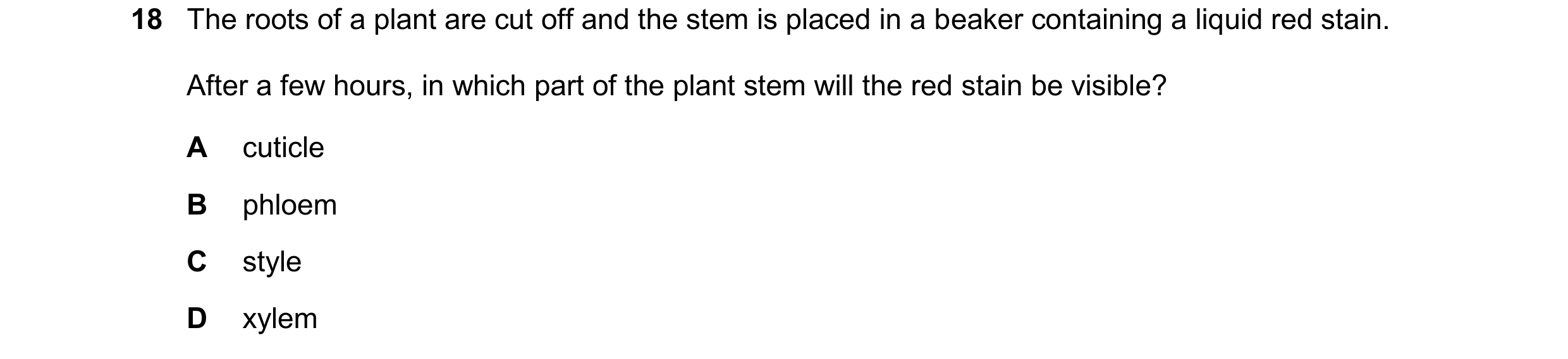 Question 22: The roots of a plant are cut off and the stem is placed in a beaker containing a liquid red stain. After a few hours, in which part of the …