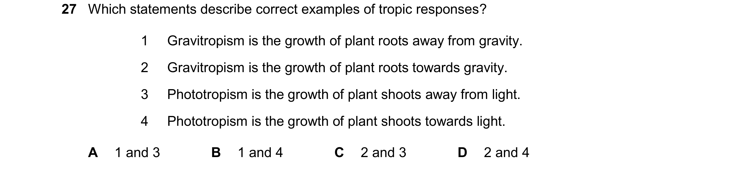 Question 10: Which statements describe correct examples of tropic responses? 1 Gravitropism is the growth of plant roots away from gravity. 2 Gravitropi…