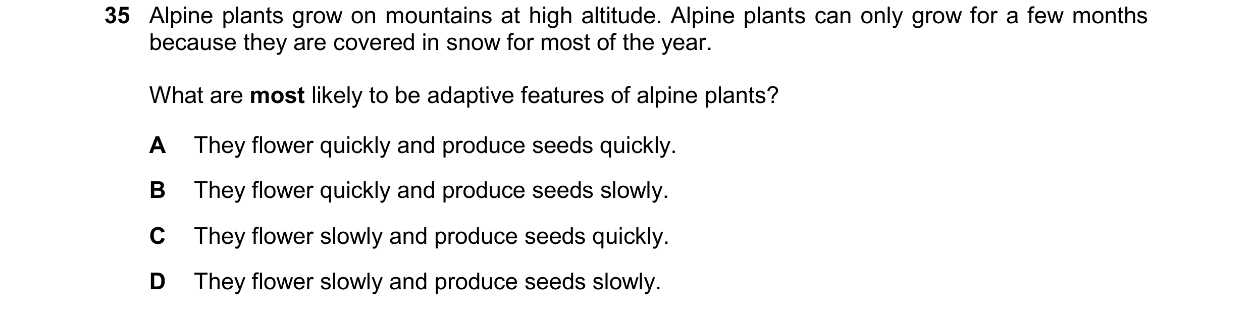 Question 11: Alpine plants grow on mountains at high altitude. Alpine plants can only grow for a few months because they are covered in snow for most of…