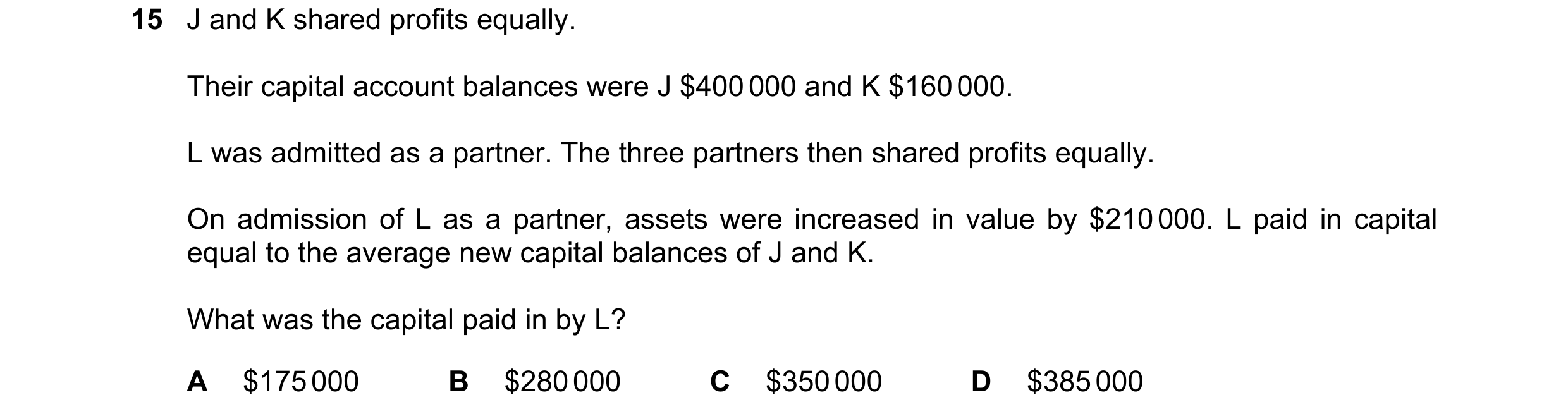 Question 45: J and K shared profits equally. Their capital account balances were J $400 000 and K $160 000. L was admitted as a partner. The three partn…