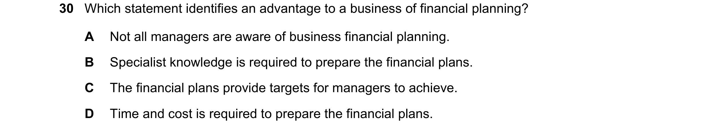 Question 30: Which statement identifies an advantage to a business of financial planning? A Not all managers are aware of business financial planning. B…