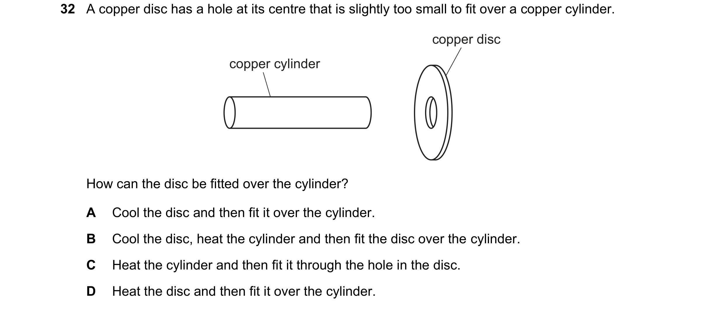 Question 38: A copper disc has a hole at its centre that is slightly too small to fit over a copper cylinder. copper disc copper cylinder How can the di…