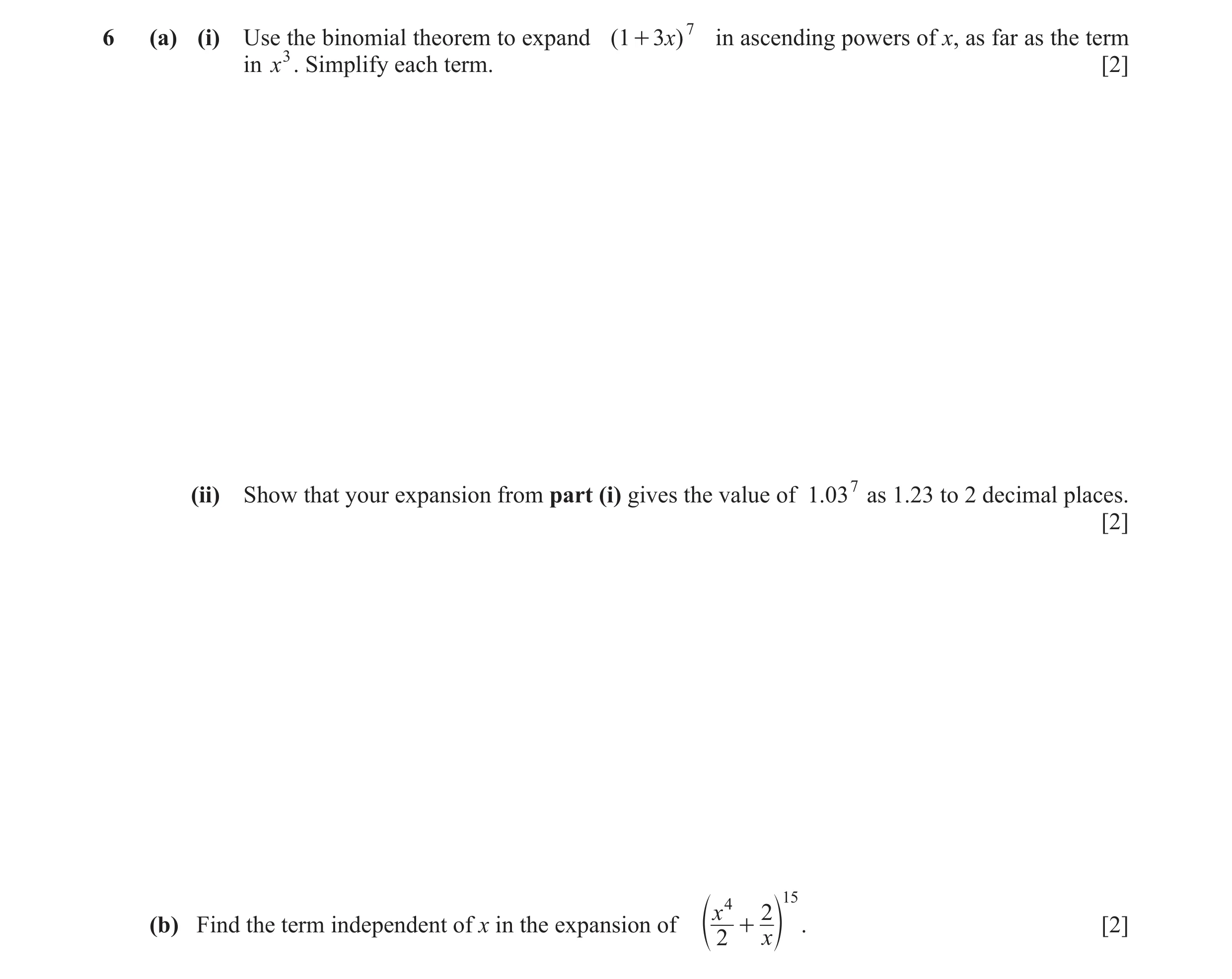 Question 11: (a) (i) Use the binomial theorem to expand ( 1 + 3)x 7 in ascending powers of x, as far as the term in x3. Simplify each term. [2] (ii) Sho…
