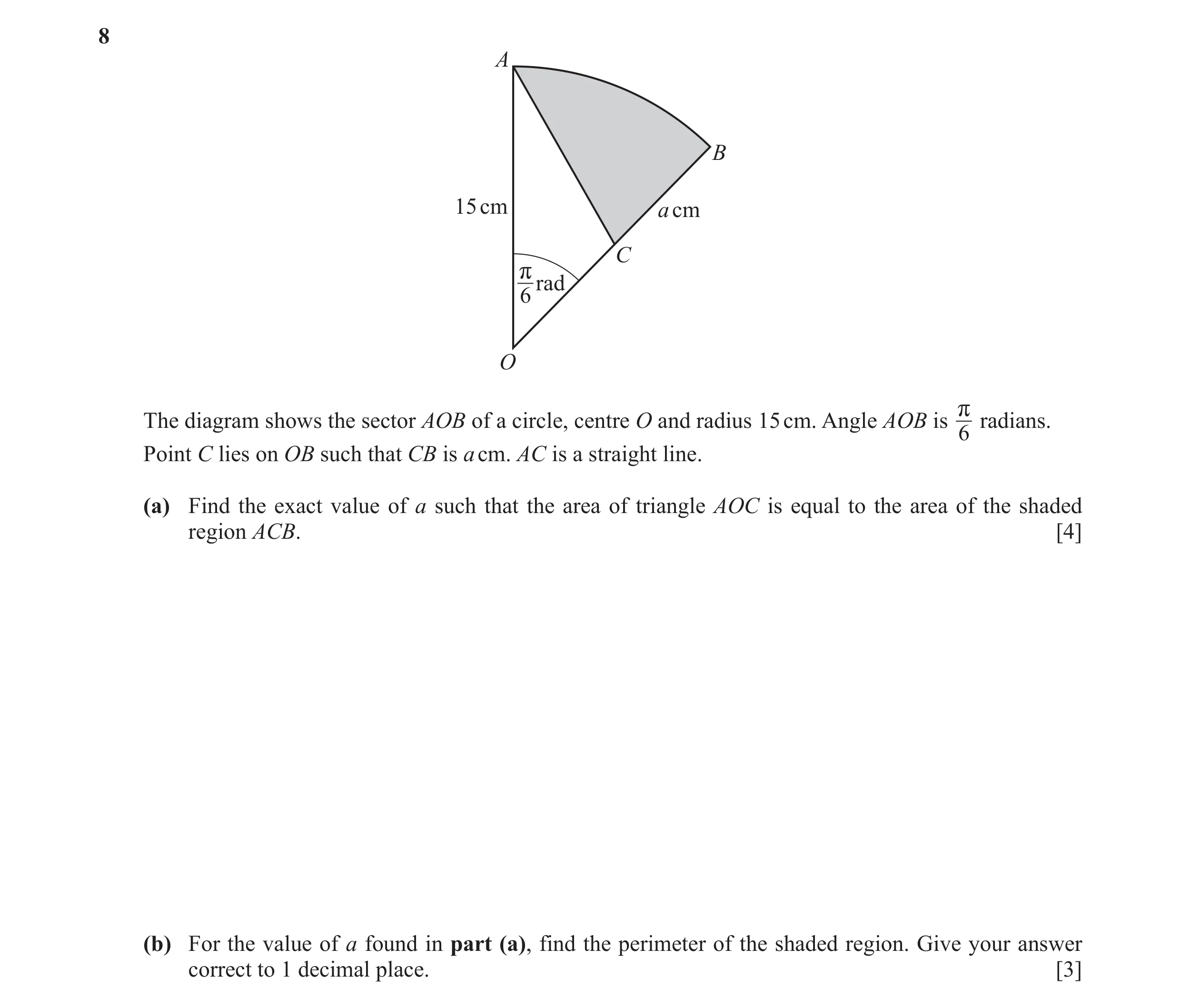 Question 11: A B 15 cm a cm C r rad 6 O r The diagram shows the sector AOB of a circle, centre O and radius 15 cm. Angle AOB is radians. 6 Point C lies …
