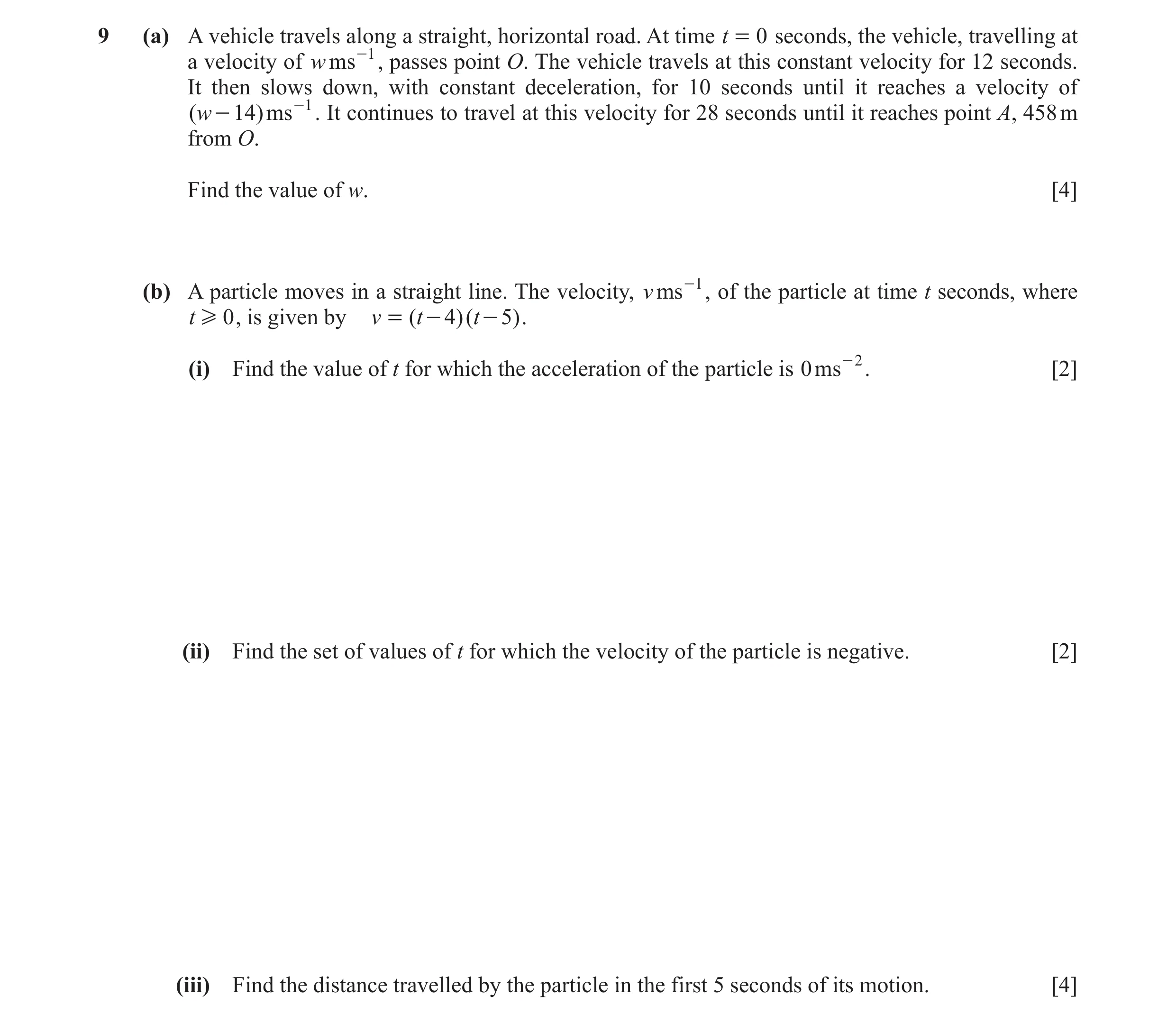 Question 14: (a) A vehicle travels along a straight, horizontal road. At time t = 0 seconds, the vehicle, travelling at a velocity of w ms -1 , passes p…