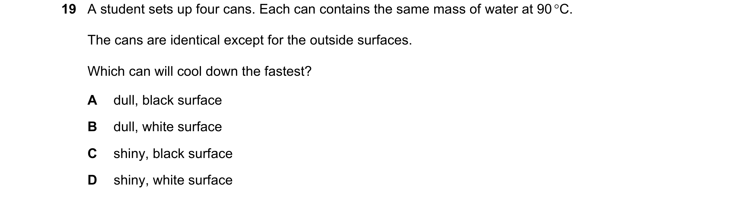 Question 66: A student sets up four cans. Each can contains the same mass of water at 90 C. The cans are identical except for the outside surfaces. Whi…