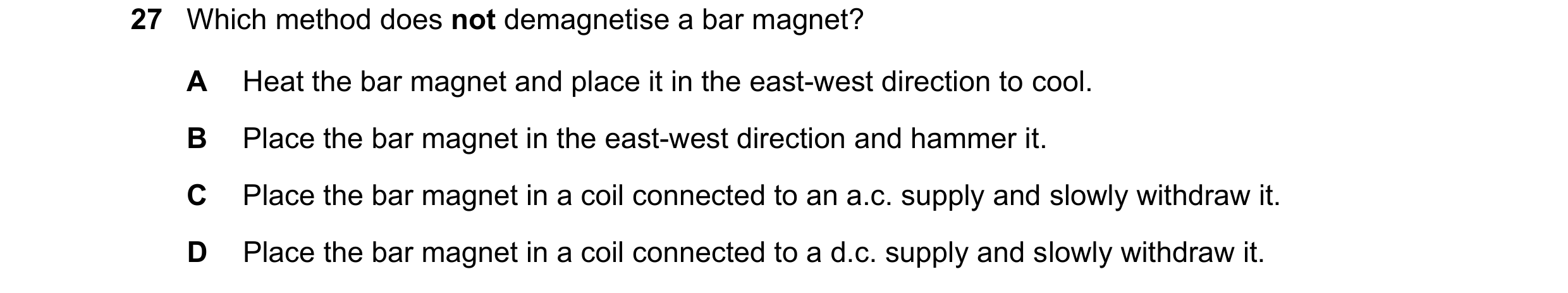 Question 80: Which method does not demagnetise a bar magnet? A Heat the bar magnet and place it in the east-west direction to cool. B Place the bar magn…