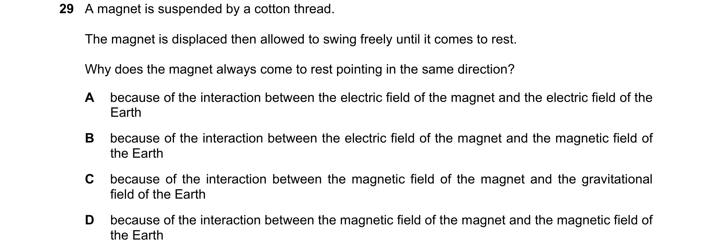 Question 82: A magnet is suspended by a cotton thread. The magnet is displaced then allowed to swing freely until it comes to rest. Why does the magnet …