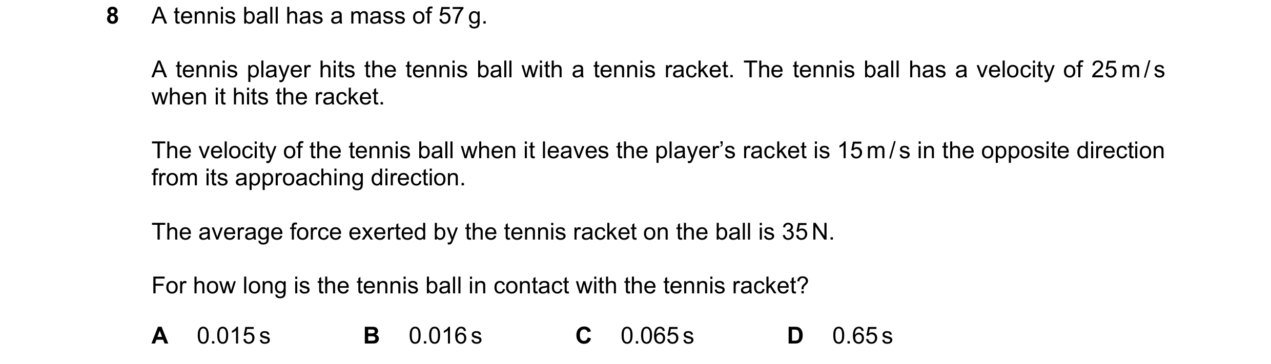 Question 141: A tennis ball has a mass of 57 g. A tennis player hits the tennis ball with a tennis racket. The tennis ball has a velocity of 25 m / s whe…