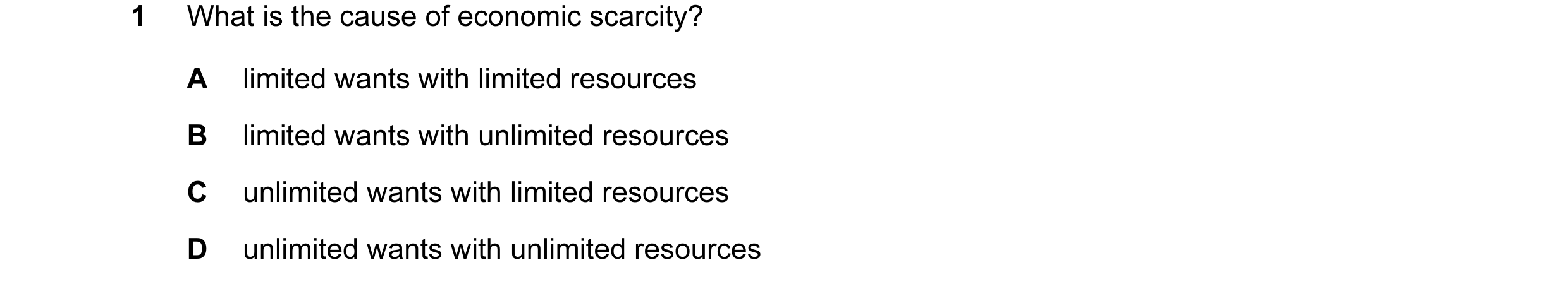 Question 30: What is the cause of economic scarcity? A limited wants with limited resources B limited wants with unlimited resources C unlimited wants w…