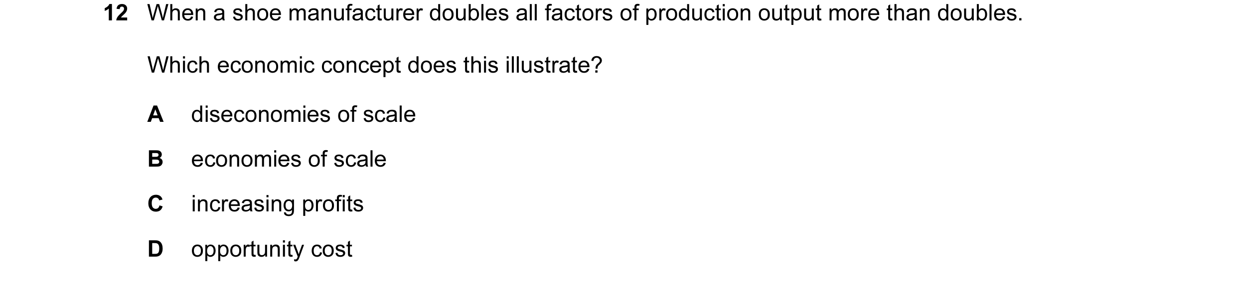 Question 24: When a shoe manufacturer doubles all factors of production output more than doubles. Which economic concept does this illustrate? A disecon…