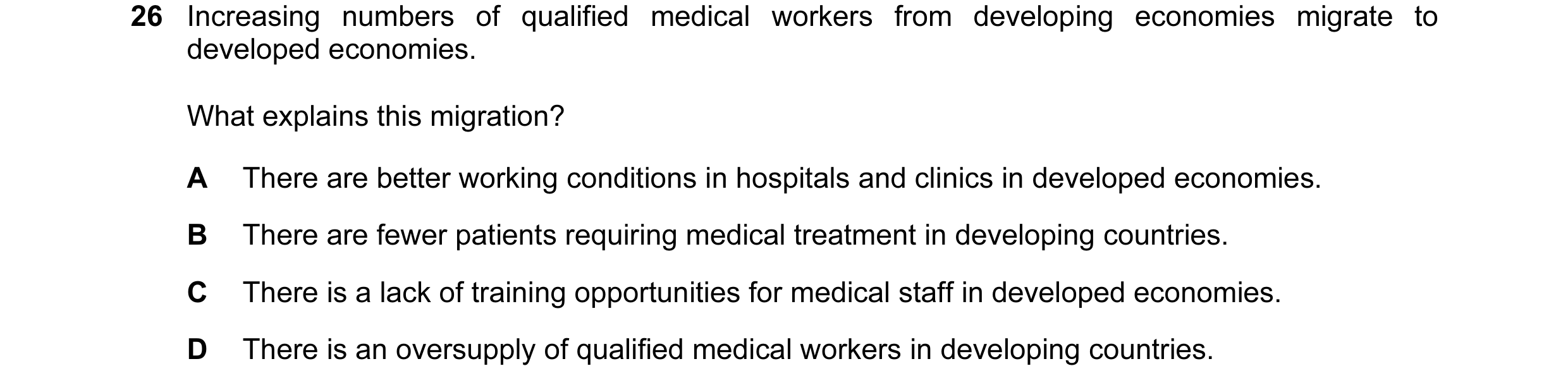 Question 60: Increasing numbers of qualified medical workers from developing economies migrate to developed economies. What explains this migration? A T…
