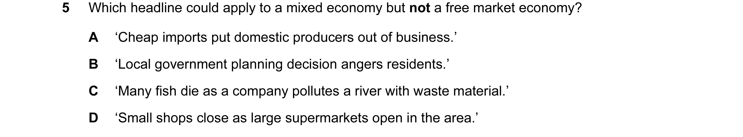 Question 20: Which headline could apply to a mixed economy but not a free market economy? A ‘Cheap imports put domestic producers out of business.’ B ‘L…