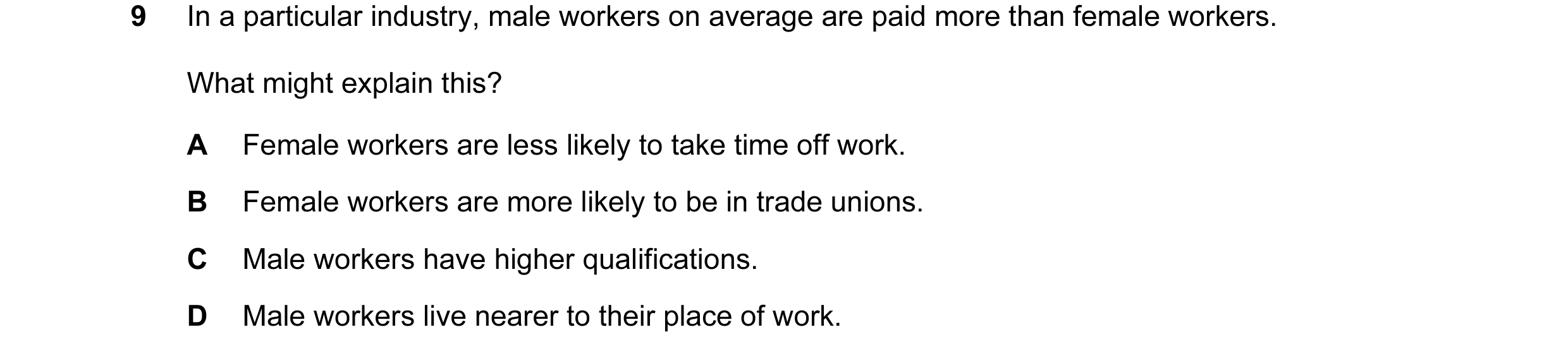 Question 59: In a particular industry, male workers on average are paid more than female workers. What might explain this? A Female workers are less lik…