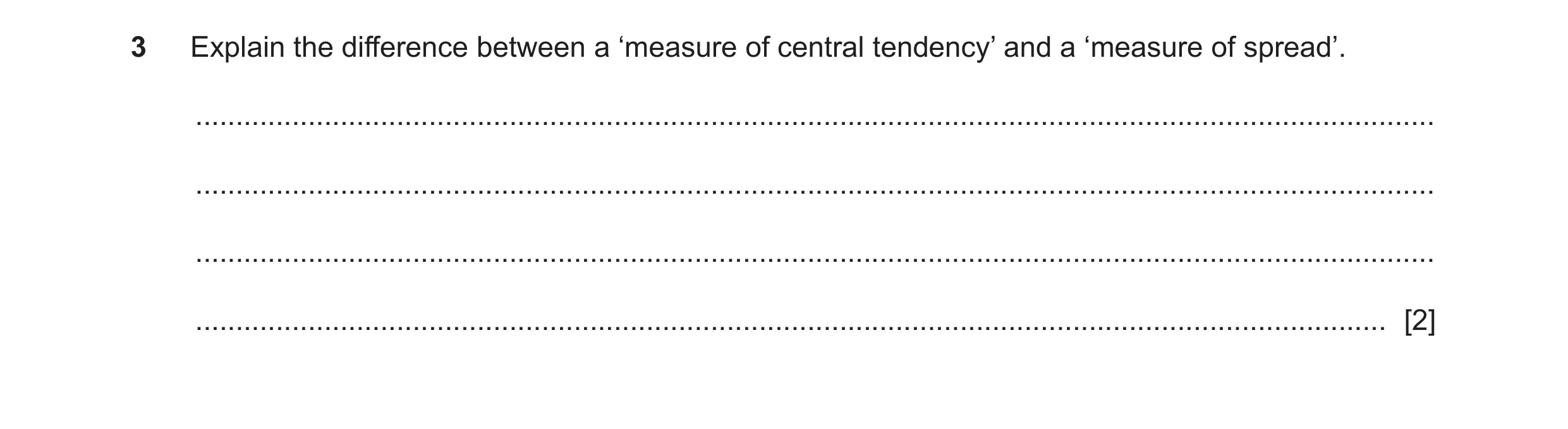 Question 159: Explain the difference between a ‘measure of central tendency’ and a ‘measure of spread’. .................................................…