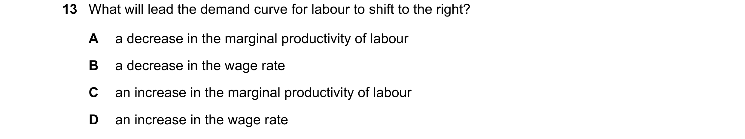 Question 158: What will lead the demand curve for labour to shift to the right? A a decrease in the marginal productivity of labour B a decrease in the w…