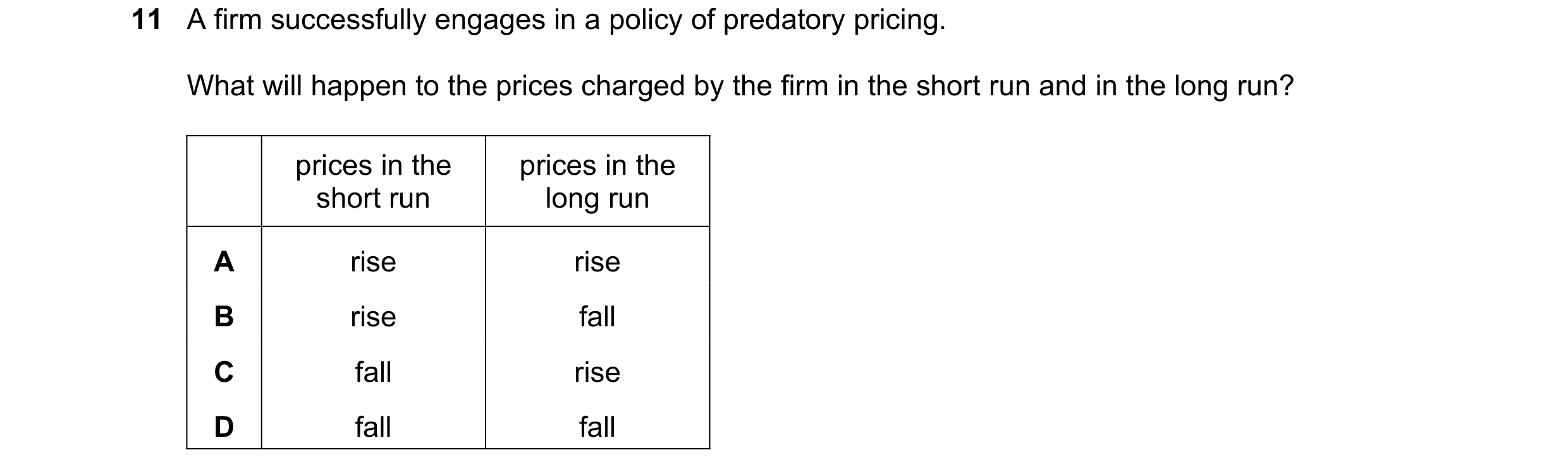 Question 152: A firm successfully engages in a policy of predatory pricing. What will happen to the prices charged by the firm in the short run and in th…