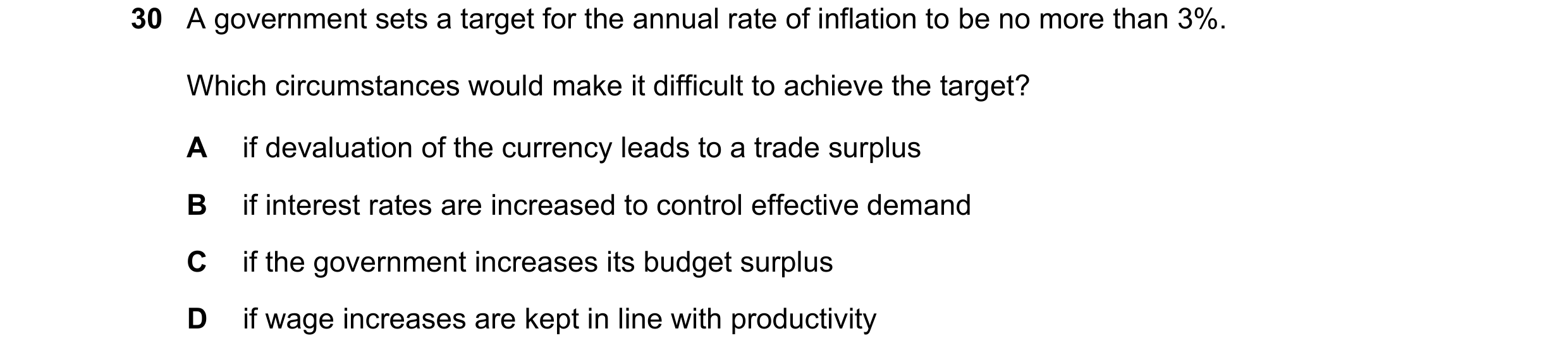 Question 26: A government sets a target for the annual rate of inflation to be no more than 3%. Which circumstances would make it difficult to achieve t…