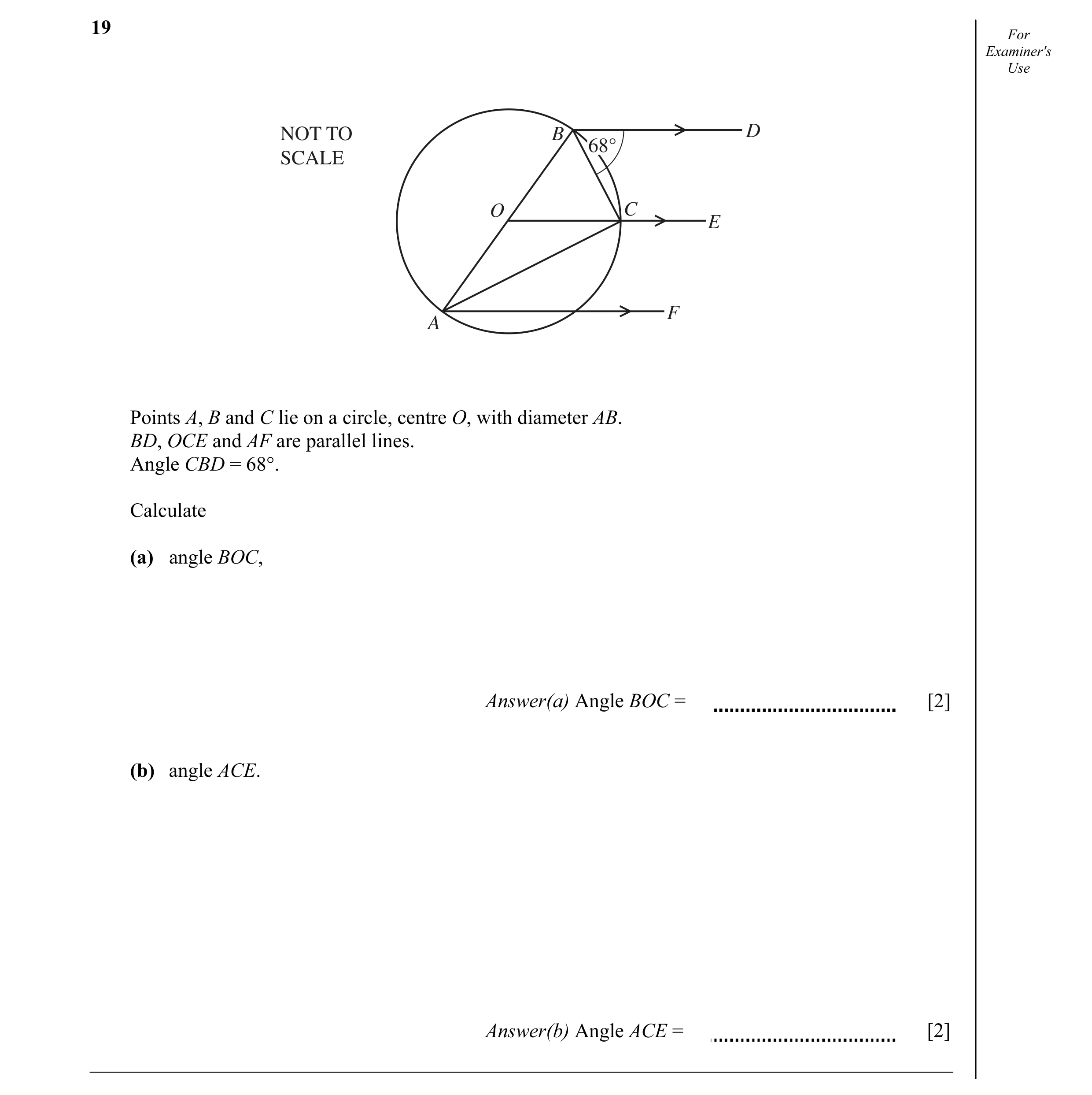 Question 4: For Examiner's Use NOT TO B D 68° SCALE O C E F A Points A, B and C lie on a circle, centre O, with diameter AB. BD, OCE and AF are paralle…