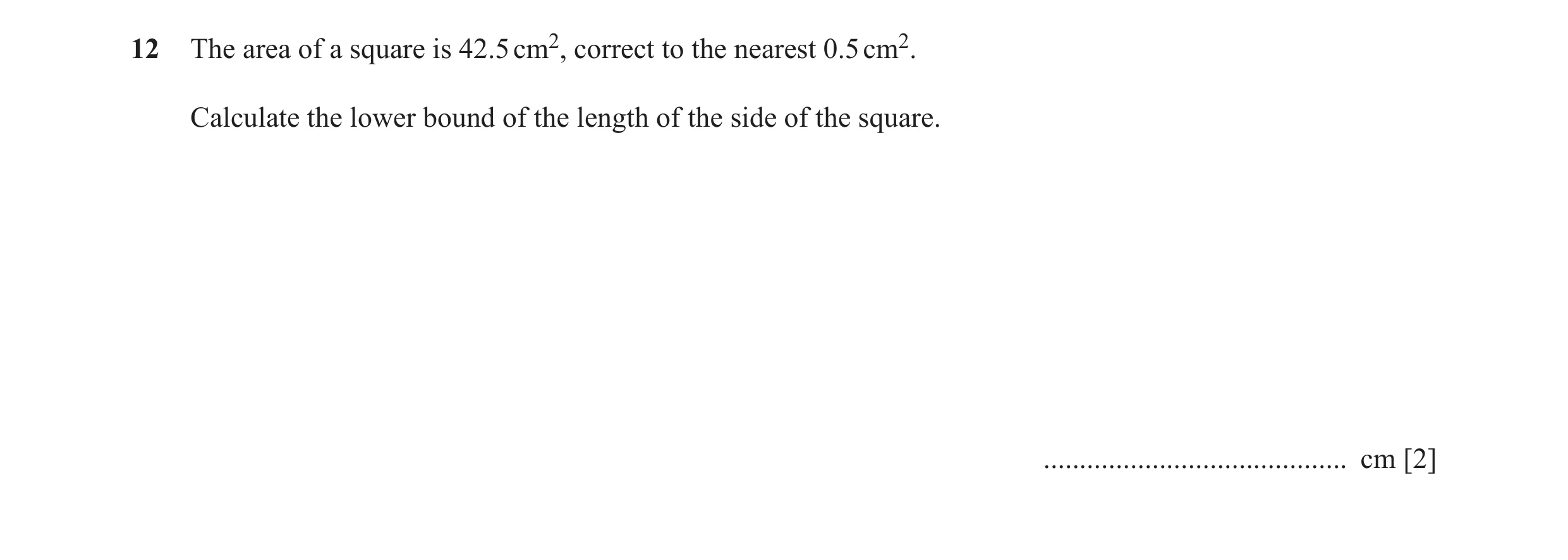 Question 51: The area of a square is 42.5 cm2, correct to the nearest 0.5 cm2. Calculate the lower bound of the length of the side of the square. ......…