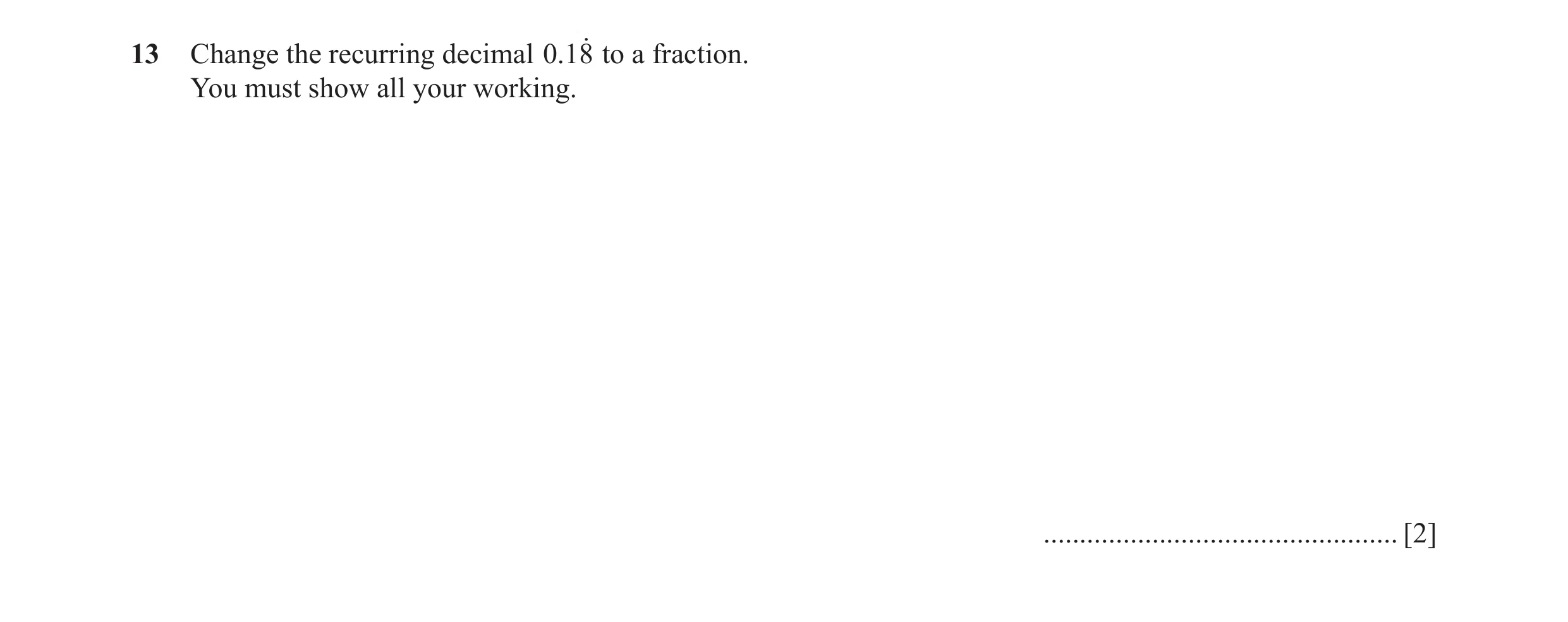 Question 49: Change the recurring decimal .018o to a fraction. You must show all your working. ................................................. [2]