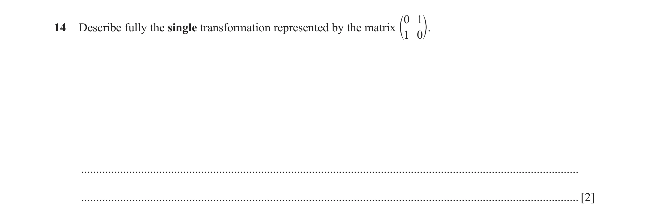 Question 18: 1 14 Describe fully the single transformation represented by the matrix c1 0m. ............................................................…