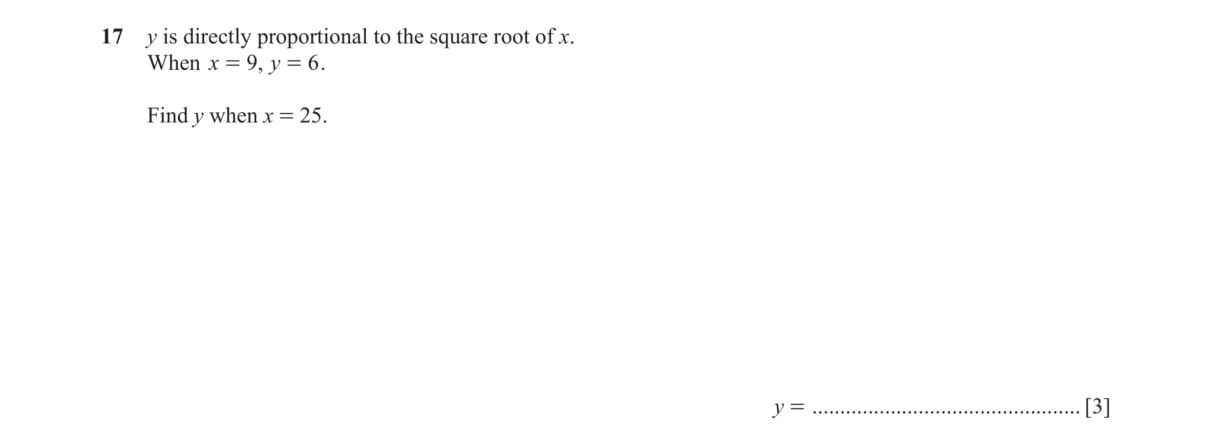 Question 64: y is directly proportional to the square root of x. When x = 9, y = 6 . Find y when x = 25. y = ...........................................…