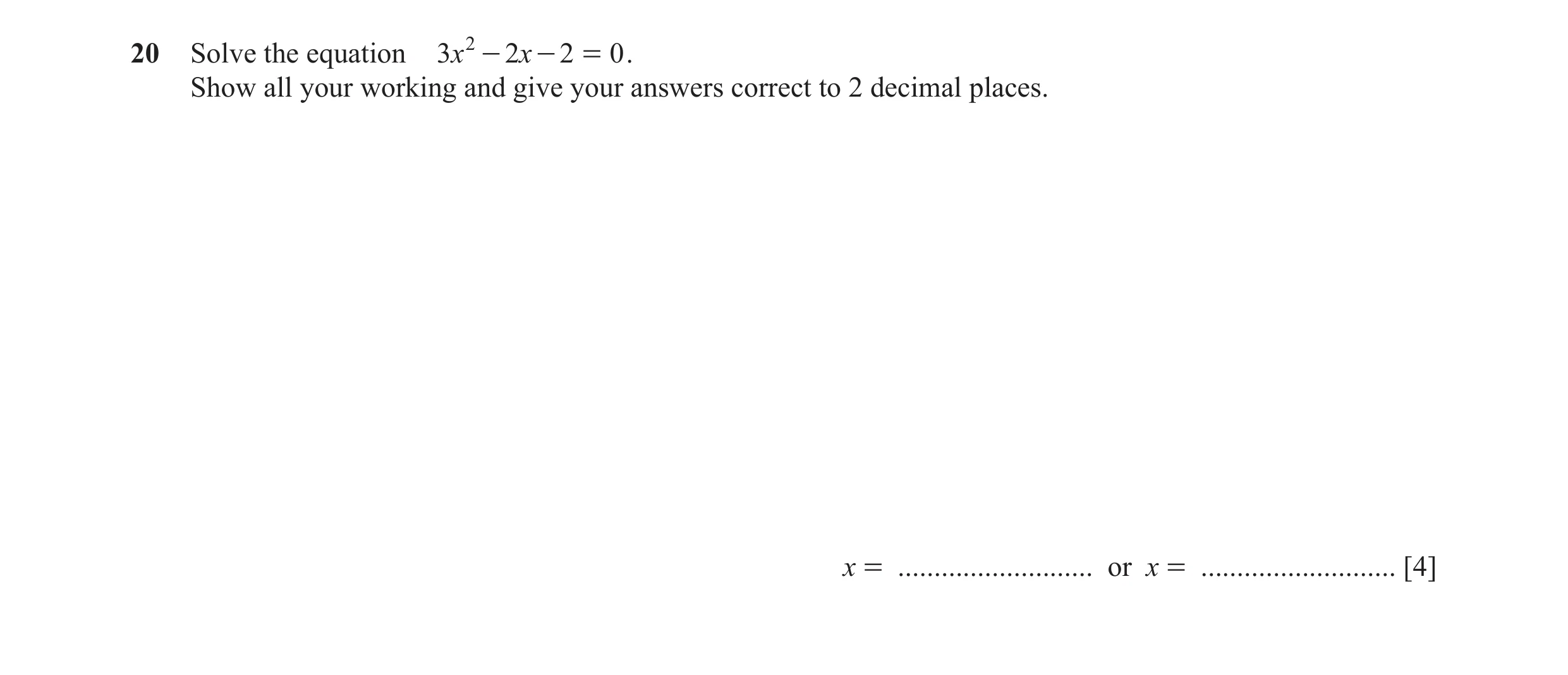 Question 75: Solve the equation 3x 2 - 2x - 2 = 0 . Show all your working and give your answers correct to 2 decimal places. x = .......................…