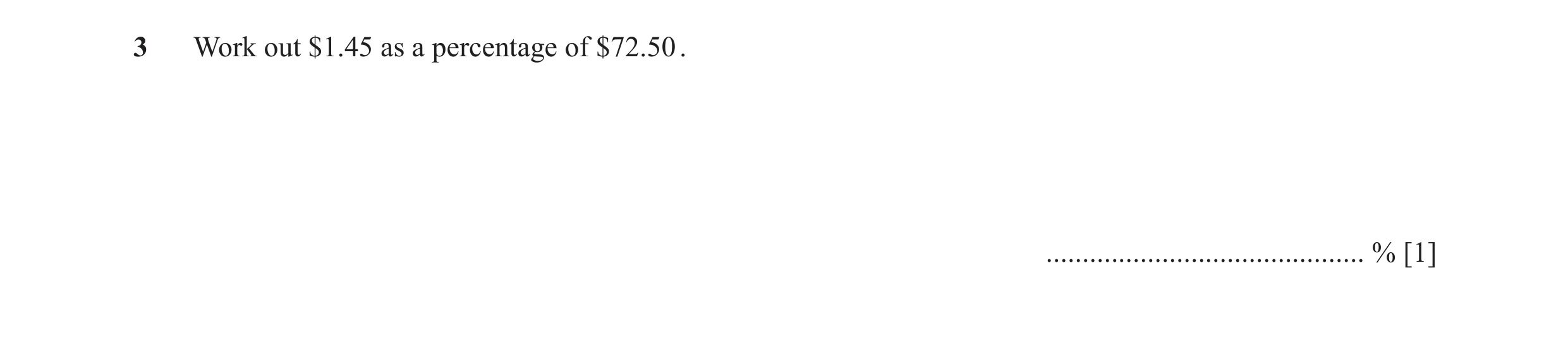 Question 37: Work out $1.45 as a percentage of $72.50 . ............................................ % [1]