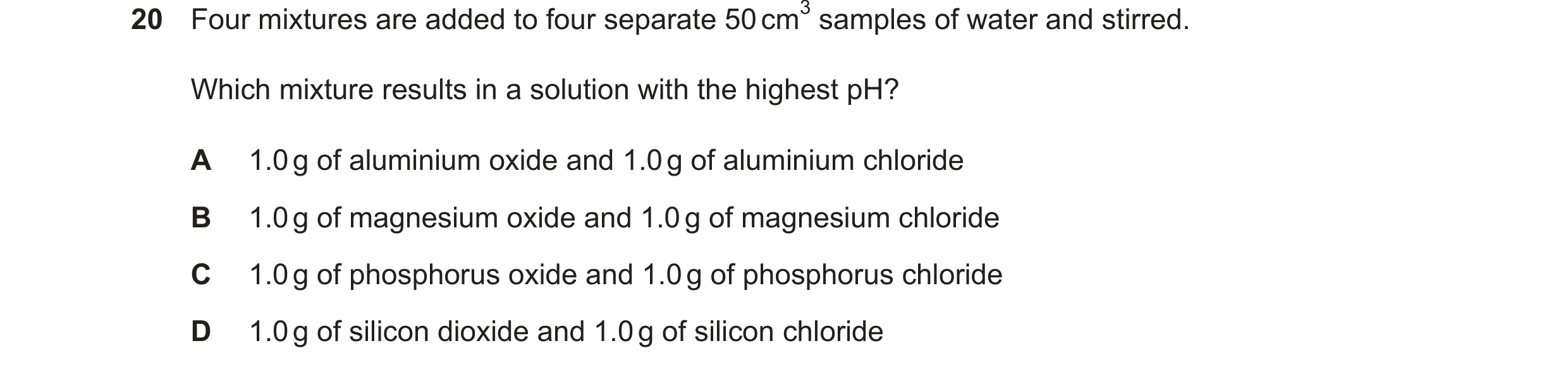 Question 144: Which mixture results in a solution with the highest pH? A 1.0g of aluminium oxide and 1.0g of aluminium chloride B 1.0g of magnesium oxide…