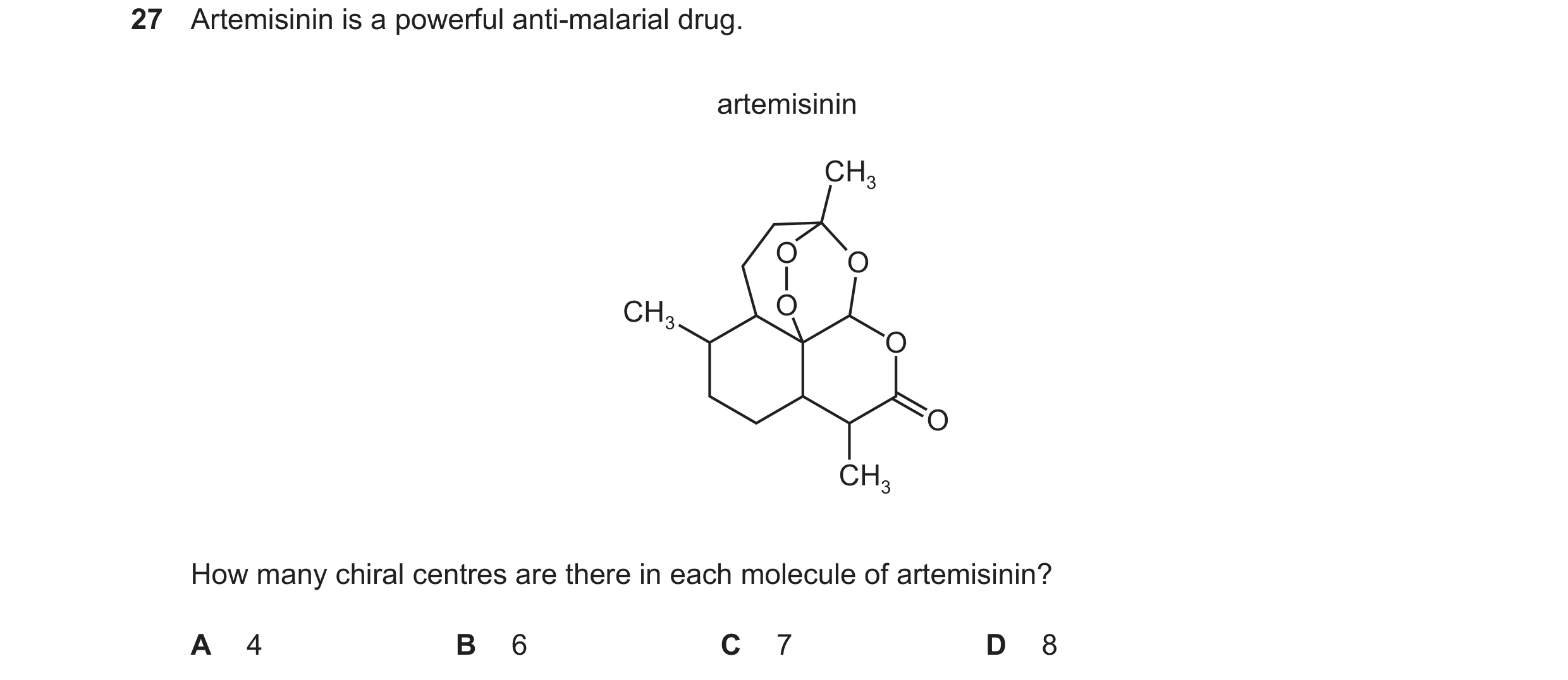 Question 202: Artemisinin is a powerful anti-malarial drug. artemisinin CH3 O O CH3 O O O CH3 How many chiral centres are there in each molecule of artem…