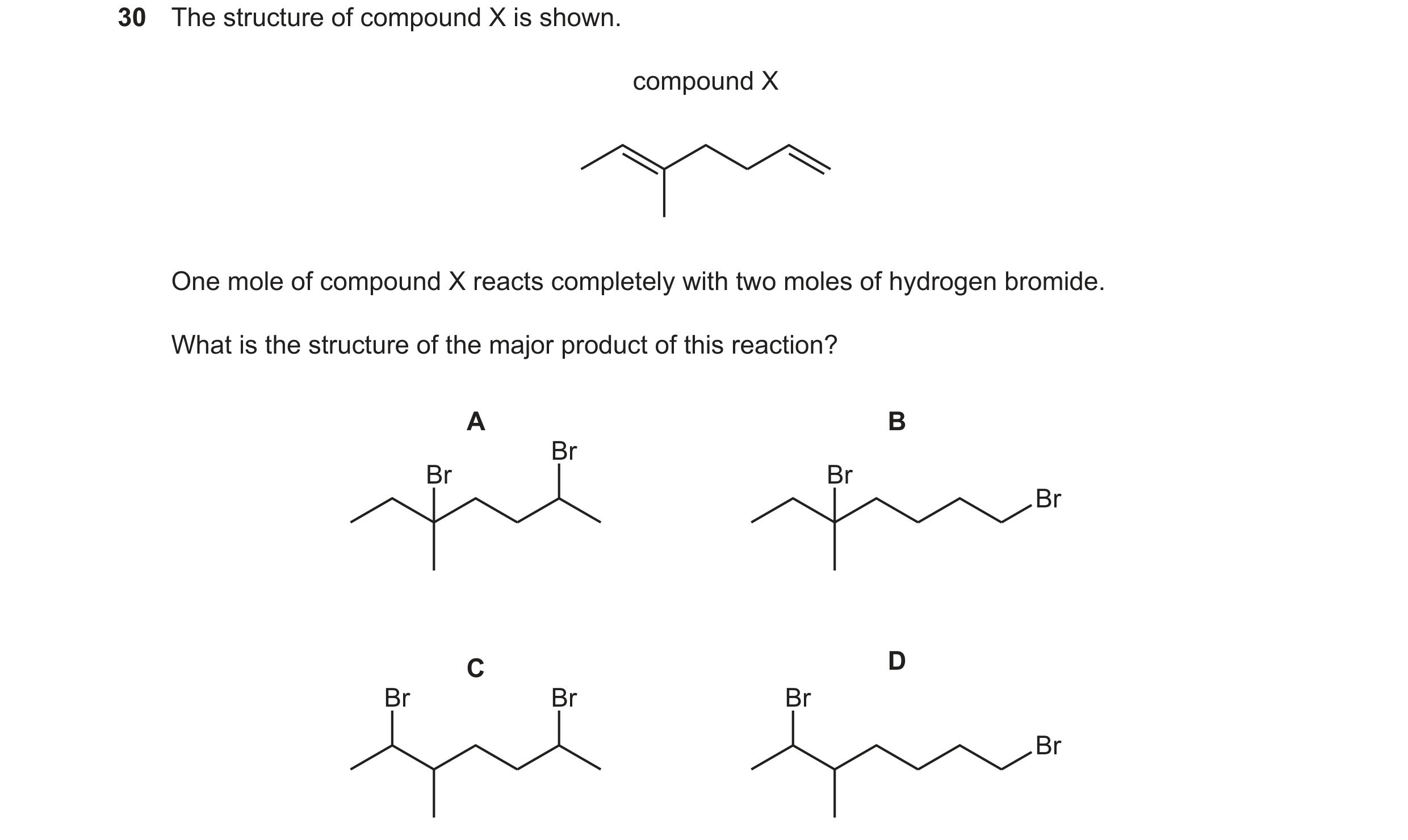 Question 223: The structure of compound X is shown. compound X One mole of compound X reacts completely with two moles of hydrogen bromide. What is the s…