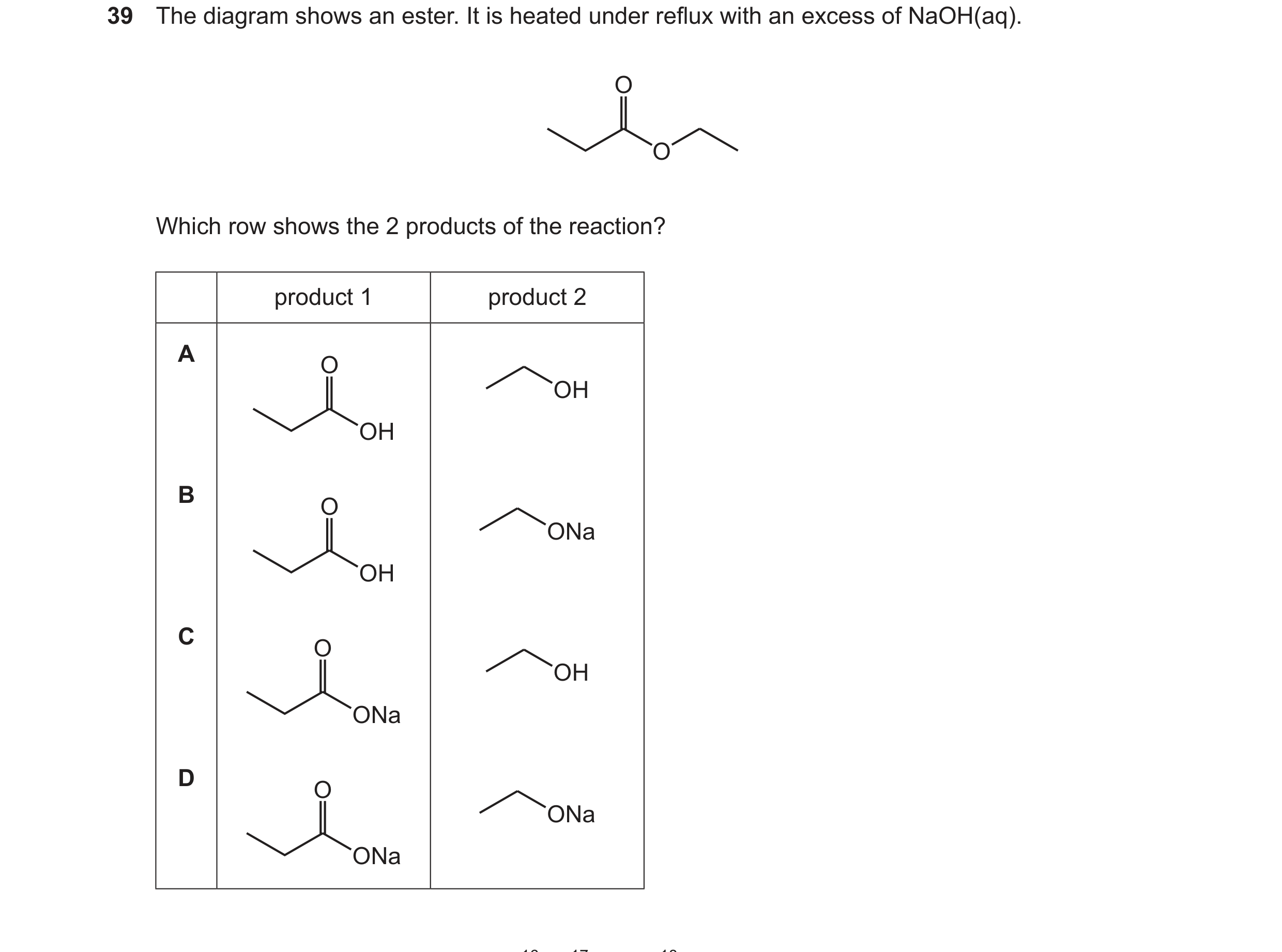 Question 146: The diagram shows an ester. It is heated under reflux with an excess of NaOH(aq). O O Which row shows the 2 products of the reaction? produ…